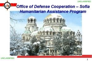 UNCLASSIFIED Office of Defense Cooperation Sofia Humanitarian Assistance