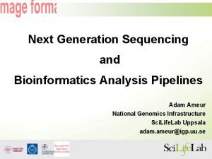 Next Generation Sequencing and Bioinformatics Analysis Pipelines Adam