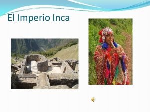 El Imperio Inca Territorio El imperio Inca dominaba