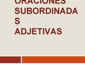 Las oraciones subordinadas adjetivas pueden ser Las oraciones subordinadas adjetivas pueden ser