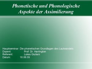 Phonetische und Phonologische Aspekte der Assimilierung Hauptseminar Die