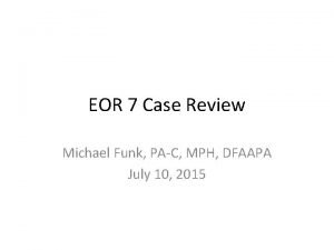 EOR 7 Case Review Michael Funk PAC MPH