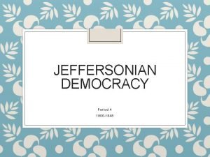 JEFFERSONIAN DEMOCRACY Period 4 1800 1848 Think About