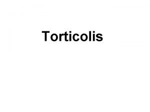 Torticolis TORTICOLIS DIAGNOSTIC DIFFERENTIEL Lsion osseuse fracture ou