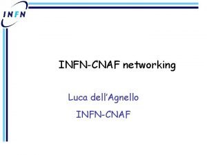 INFNCNAF networking Luca dellAgnello INFNCNAF INFNCNAF networking 1