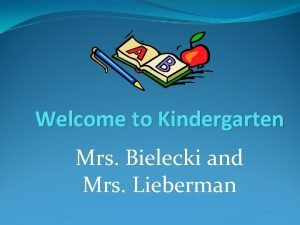 Welcome to Kindergarten Mrs Bielecki and Mrs Lieberman