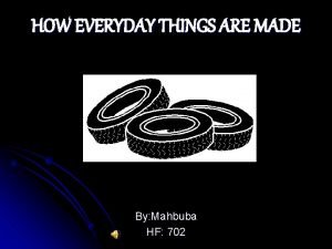 HOW EVERYDAY THINGS ARE MADE By Mahbuba HF