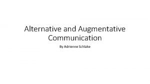 Alternative and Augmentative Communication By Adrienne Schlake Augmentative