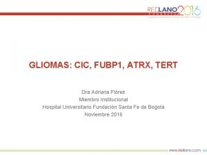 GLIOMAS CIC FUBP 1 ATRX TERT Dra Adriana