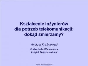 Ksztacenie inynierw dla potrzeb telekomunikacji dokd zmierzamy Andrzej