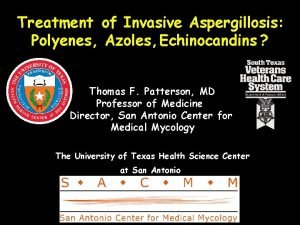 Treatment of Invasive Aspergillosis Polyenes Azoles Echinocandins Thomas