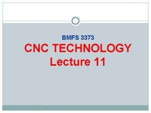 BMFS 3373 CNC TECHNOLOGY Lecture 11 Modern Developments