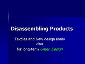 Disassembling Products Textiles and New design ideas also
