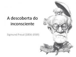 A descoberta do inconsciente Sigmund Freud 1856 1939