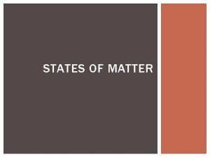 STATES OF MATTER I can describe the characteristics