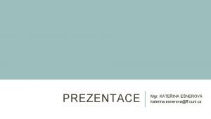 PREZENTACE Mgr KATEINA ENEROV katerina esnerovaff cuni cz