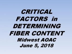 CRITICAL FACTORS in DETERMINING FIBER CONTENT Midwest AOAC