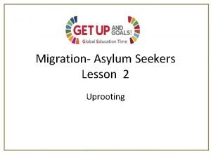 Migration Asylum Seekers Lesson 2 Uprooting Why have