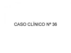 CASO CLNICO N 36 Exposicin del caso Varn