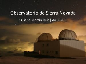 Observatorio de Sierra Nevada Susana Martn Ruiz IAACSIC