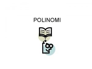 POLINOMI Definicija Polinomi so realne funkcije realne spremenljivke