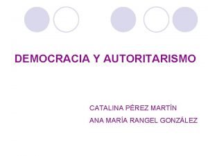 DEMOCRACIA Y AUTORITARISMO CATALINA PREZ MARTN ANA MARA