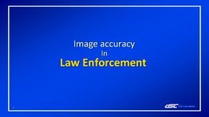 Image accuracy In Law Enforcement 1 Image accuracy