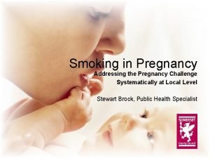 Smoking in Pregnancy Addressing the Pregnancy Challenge Systematically