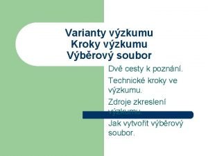 Varianty vzkumu Kroky vzkumu Vbrov soubor Dv cesty