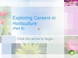 Exploring Careers in Horticulture Part B Click the