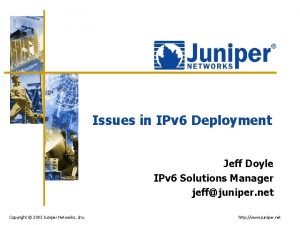 Issues in IPv 6 Deployment Jeff Doyle IPv