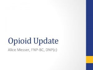 Opioid Update Alice Messer FNPBC DNPc OPIOIDS Opioids