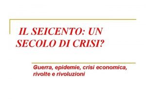 IL SEICENTO UN SECOLO DI CRISI Guerra epidemie