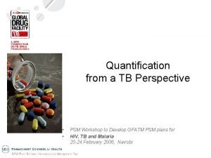 Quantification from a TB Perspective PSM Workshop to