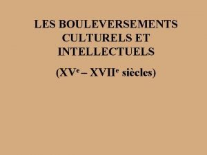 LES BOULEVERSEMENTS CULTURELS ET INTELLECTUELS XVe XVIIe sicles