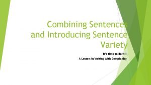 Combining Sentences and Introducing Sentence Variety Its time