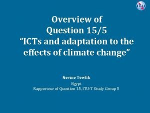 Overview of Question 155 ICTs and adaptation to