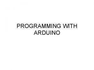 PROGRAMMING WITH ARDUINO Arduino An opensource hardware platform