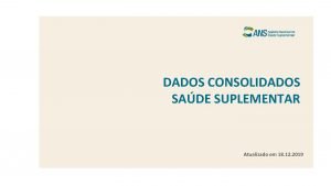 DADOS CONSOLIDADOS SADE SUPLEMENTAR Atualizado em 18 12