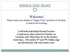 WHILE YOU WAIT Welcome Please write your student
