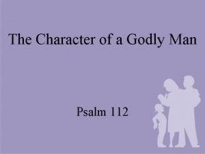 The Character of a Godly Man Psalm 112
