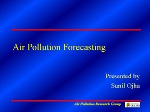 Air Pollution Forecasting Presented by Sunil Ojha Air