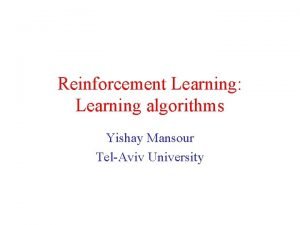 Reinforcement Learning Learning algorithms Yishay Mansour TelAviv University