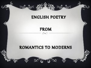 ENGLISH POETRY FROM ROMANTICS TO MODERNS Romantic Poetry