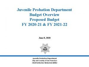 Juvenile Probation Department Budget Overview Proposed Budget FY