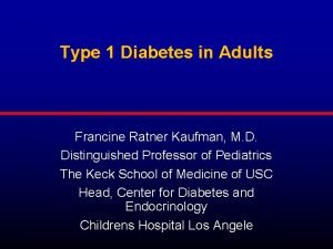 Type 1 Diabetes in Adults Francine Ratner Kaufman