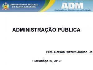 ADMINISTRAO PBLICA Prof Gerson Rizzatti Junior Dr Florianpolis