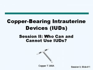 CopperBearing Intrauterine Devices IUDs Session II Who Can