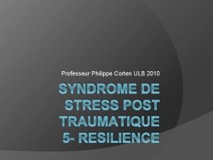 Professeur Philippe Corten ULB 2010 SYNDROME DE STRESS
