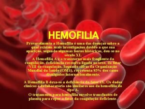 HEMOFILIA Provavelmente a Hemofilia uma das doenas sobre